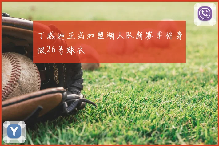丁威迪正式加盟湖人队新赛季将身披26号球衣