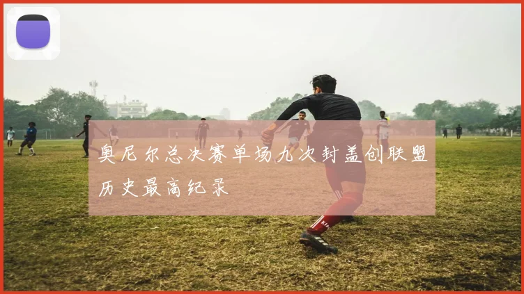 奥尼尔总决赛单场九次封盖创联盟历史最高纪录