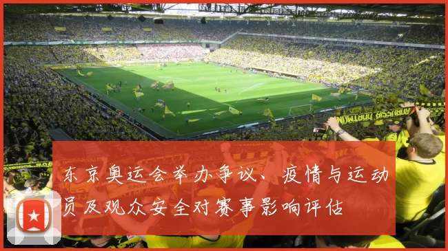 东京奥运会举办争议、疫情与运动员及观众安全对赛事影响评估