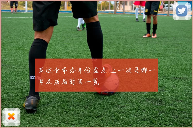 亚运会举办年份盘点 上一次是哪一年及历届时间一览